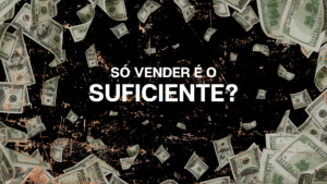 Nem tudo é sobre vender